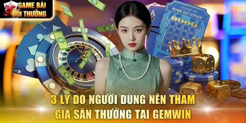 3 lý do người dùng nên tham gia săn thưởng tại Gemwin