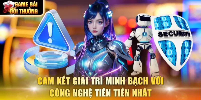 Cam kết giải trí minh bạch với công nghệ tiên tiến nhất