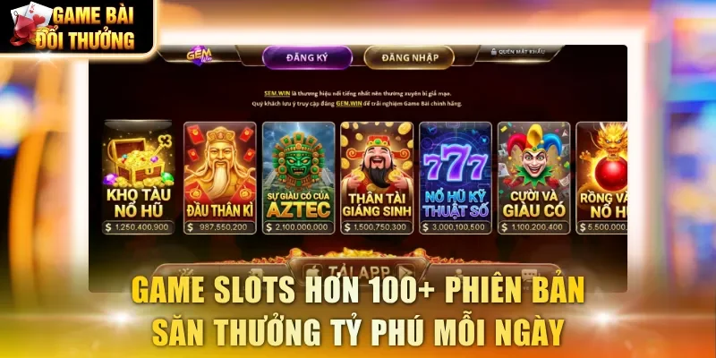 Game slots hơn 100+ phiên bản săn thưởng tỷ phú mỗi ngày