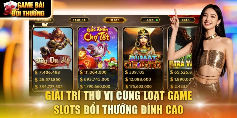 Giải trí thú vị cùng loạt game Slots đổi thưởng đỉnh cao