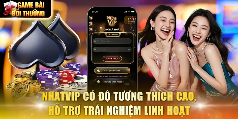 Nhatvip có độ tương thích cao, hỗ trợ bạn trải nghiệm linh hoạt
