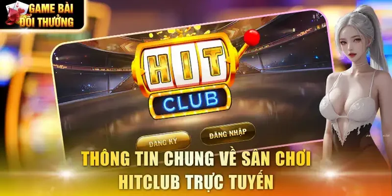 Thông tin chung về sân chơi HitClub trực tuyến