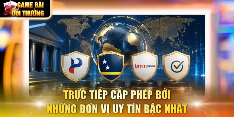 Trực tiếp cấp phép bởi những đơn vị uy tín bậc nhất